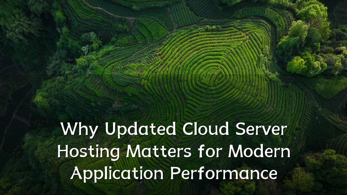 Why Updated Cloud Server Hosting Matters for Modern Application Performance