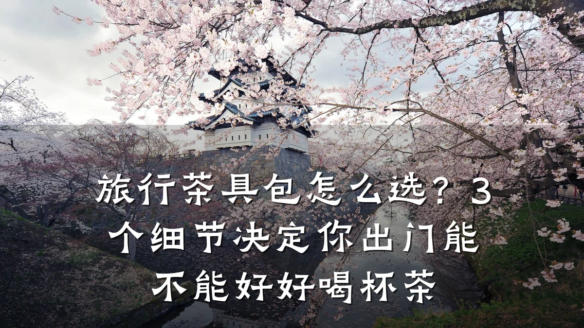 旅行茶具包怎么选？3个细节决定你出门能不能好好喝杯茶